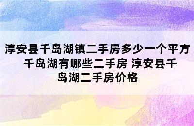 淳安县千岛湖镇二手房多少一个平方  千岛湖有哪些二手房 淳安县千岛湖二手房价格